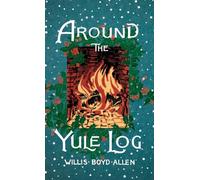 Around the Yule Log: A Victorian Collection of Christmas Stories and Yuletide Writings