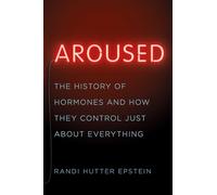 Aroused: The History of Hormones and How They Control Just About Everything