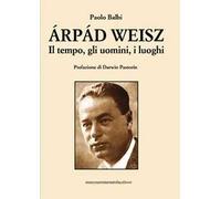Árpád Weisz. Il tempo, gli uomini, i luoghi