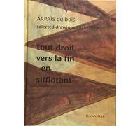 Arpaïs Du Bois: Selected Drawings 2013-2016: Tout Droit Vers La Fin En Sifflotant