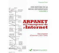 ARPANET et l’émergence de l’Internet : Aux origines d’Internet (1957-1999): UNE HISTOIRE DE LA MICRO-INFORMATIQUE VOLUME 5