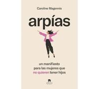 Arpías: Un manifiesto para las mujeres que no quieren tener hijos
