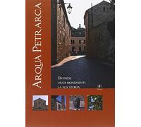Arquà Petrarca. Un paese, i suoi monumenti, la sua storia