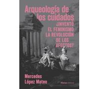 Arqueología de los cuidados: ¿Inventó el feminismo la revolución de los afectos?