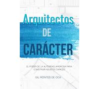 Arquitectos de carácter: El poder de la autoridad amorosa para construir hijos capaces