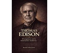 Arquitectos de la Riqueza: Thomas Edison: El inventor que iluminó el mundo y construyó la industria de la innovación