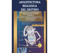 ARQUITECTURA BIOLÓGICA DEL DESTINO: Neurociencia aplicada para Reprogramar tu ADN Cuántico, vencer la Pereza Mental y tomar la Soberanía de tus Metas.