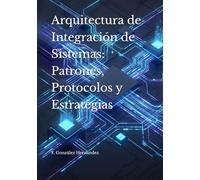 Arquitectura de Integración de Sistemas: Patrones, Protocolos y Estrategias