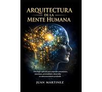 Arquitectura de la Mente Humana: Psicología aplicada para comprender pensamientos, emociones, personalidad y desarrollar un autoconocimiento profundo