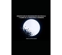 ARQUITECTURA DE REGENERACIÓN MULTIESCALA Y TEORÍA DE LA PERSISTENCIA COHERENTE
