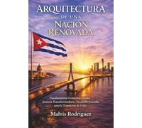 ARQUITECTURA DE UNA NACIÓN RENOVADA: Fundamentos Constitucionales, Justicia Transformadora y Desarrollo Sostenible para la Transición de Cuba