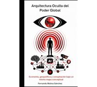 Arquitectura Oculta del Poder Global: Economía, geopolítica y conspiración bajo un mismo mapa conceptual