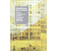 Arquitectura per a la Salut. 18 anys d'arquitectura sanitària a Catalunya CatSalut 1991 - 2009