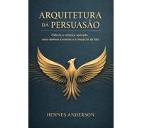 ARQUITETURA DA PERSUASÃO: Ciência e retórica aplicada: como dominar a oratória e o impacto da fala