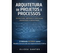 Arquitetura de Projetos e Processos: Estrutura, Sistemas e Execução Estratégica para Resultados Sustentáveis