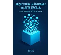 Arquitetura de Software em Alta Escala: O Guia Definitivo de System Design: Domine Load Balancers, Microsserviços e Bancos de Dados para Passar em Entrevistas de Big Techs e Alavancar sua Carreira