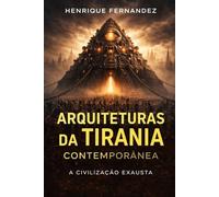 Arquiteturas da Tirania Contemporânea: A Civilização Exausta