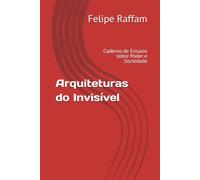 Arquiteturas do Invisível: Caderno de Ensaios sobre Poder e Sociedade