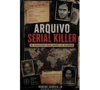 ARQUIVO SERIAL KILLER: Os Assassinos Mais Cruéis da História