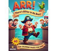 ARR! There’s Glitter in Me Boot!: Pirate Coloring Book for kids