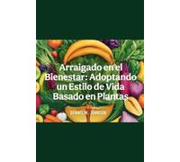 Arraigado en el Bienestar: Adoptando un Estilo de Vida Basado en Plantas