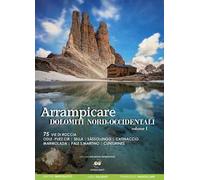 Arrampicare Dolomiti nord-occidentali. Vol. 75: 75 vie di roccia Odle-Puez Cir, Sella, Sassolungo, Catinaccio Marmolada, Pale San Martino, Cunturines