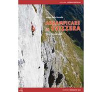 Arrampicare in Svizzera. Itinerari scelti sportivi e moderni. Ediz. bilingue