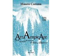 Arrampicare. Una storia di rocce, di sfide e d'amore - Corona Mauro