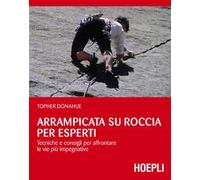 Arrampicata su roccia per esperti. Tecniche e consigli per affrontare le vie più impegnative