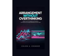 Arrangement Without Overthinking: Ableton Live 12 Templates and Decisions for Producers Who Keep Rebuilding the Same Track