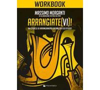 Arrangiate(vi)! Workbook. 184 esercizi di arrangiamento organizzati ed efficaci