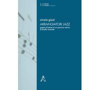 Arrangiatori jazz: Pagine D'Autore In Un Percorso Storico Di Analisi Musicale