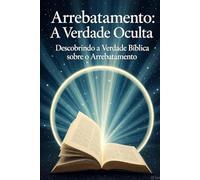 Arrebatamento: A Verdade Oculta