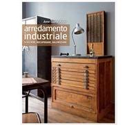 Arredamento industriale. Scegliere, recuperare, valorizzare. Ediz. illustrata