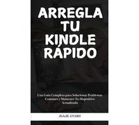 ARREGLA TU KINDLE RÁPIDO: Una Guía Completa para Solucionar Problemas Comunes y Mantener Tu Dispositivo Actualizado