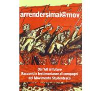 Arrendersimai@mov. Dal '68 al futuro. Racconti e testimonianze di compagni del movimento studentesco. Con CD Audio