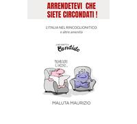 ARRENDETEVI CHE SIETE CIRCONDATI !: L'italia al tempo del rincoglionitico e altre amenità