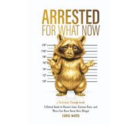 Arrested for What Now: A Global Guide to Bizarre Laws, Curious Bans, and Moves You Never Knew Were Illegal