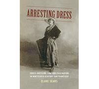Arresting Dress: Cross-Dressing, Law, and Fascination in Nineteenth-Century San Francisco