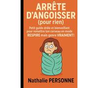 Arrête d’angoisser (pour rien): Petit guide drôle et bienveillant pour remettre ton cerveau en mode RESPIRE… mais genre VRAIMENT !