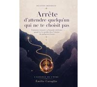 Arrête d'attendre quelqu'un qui ne te choisit pas: Comment retrouver ta boussole intérieure quand tu t'es perdue dans l'attente de quelqu'un d'autre