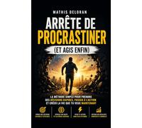 ARRÊTE DE PROCRASTINER (ET AGIS ENFIN): La méthode simple pour prendre des décisions rapides, passer à l'action et créer la vie que tu veux maintenant