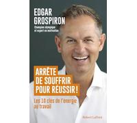 Arrête de souffrir pour réussir !: Les 10 clés de l'énergie au travail