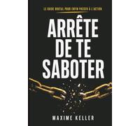ARRÊTE DE TE SABOTER: Le guide brutal pour enfin passer à l'action