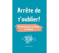 Arrête de t'oublier !: 12 Vérités pour se choisir soi-même