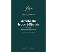 Arrête de trop réfléchir: Le carnet anti-surréflexion - Méthode + carnet 90 jours