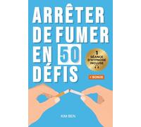 Arrêter de fumer en 50 défis: Une méthode progressive pour arrêter de fumer durablement, gérer les envies et se libérer du tabac