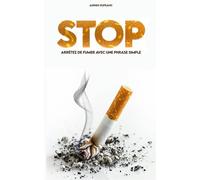 Arrêter de fumer grâce à une phrase simple: Repérer les pièges du tabac, résister aux envies de la nicotine et savourer une vie plus saine sans cigarette