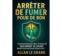 ARRÊTER DE FUMER POUR DE BON: Comment devenir non-fumeur en SEULEMENT 30 JOURS, même si vous avez échoué plusieurs fois !