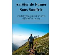 Arrêter de Fumer Sans Souffrir: L'autohypnose pour un arrêt définitif et serein